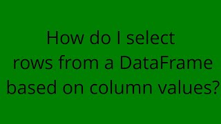 How do I select rows from a DataFrame based on column values