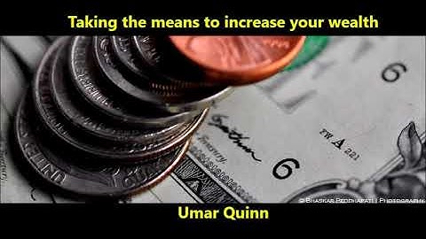 Taking the means to increase your wealth.... umar quinn