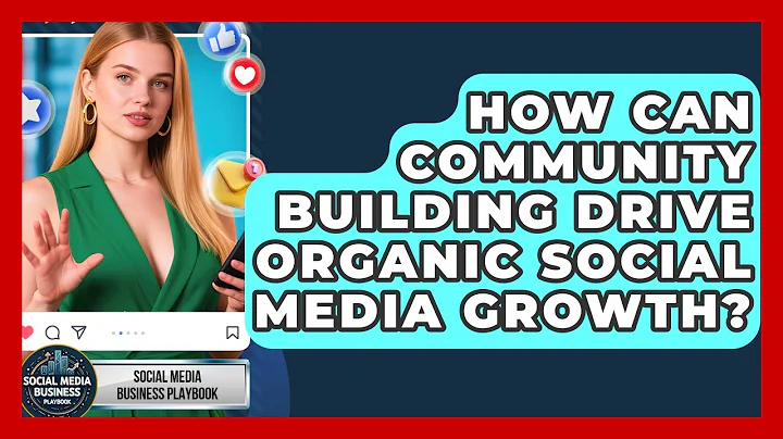 How Can Community Building Drive Organic Social Media Growth? | Social Media Business Playbook News
