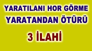 YARATILANI HOR GÖRME YARATANDAN ÖTÜRÜ - 3 GÜZEL İLAHİ