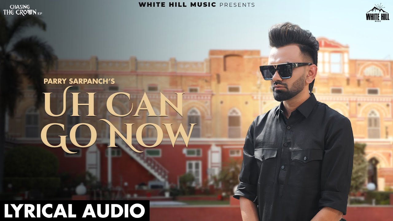 Uh Can Go Now (Lyrical Audio) | Parry Sarpanch |  Punjabi Songs 2024