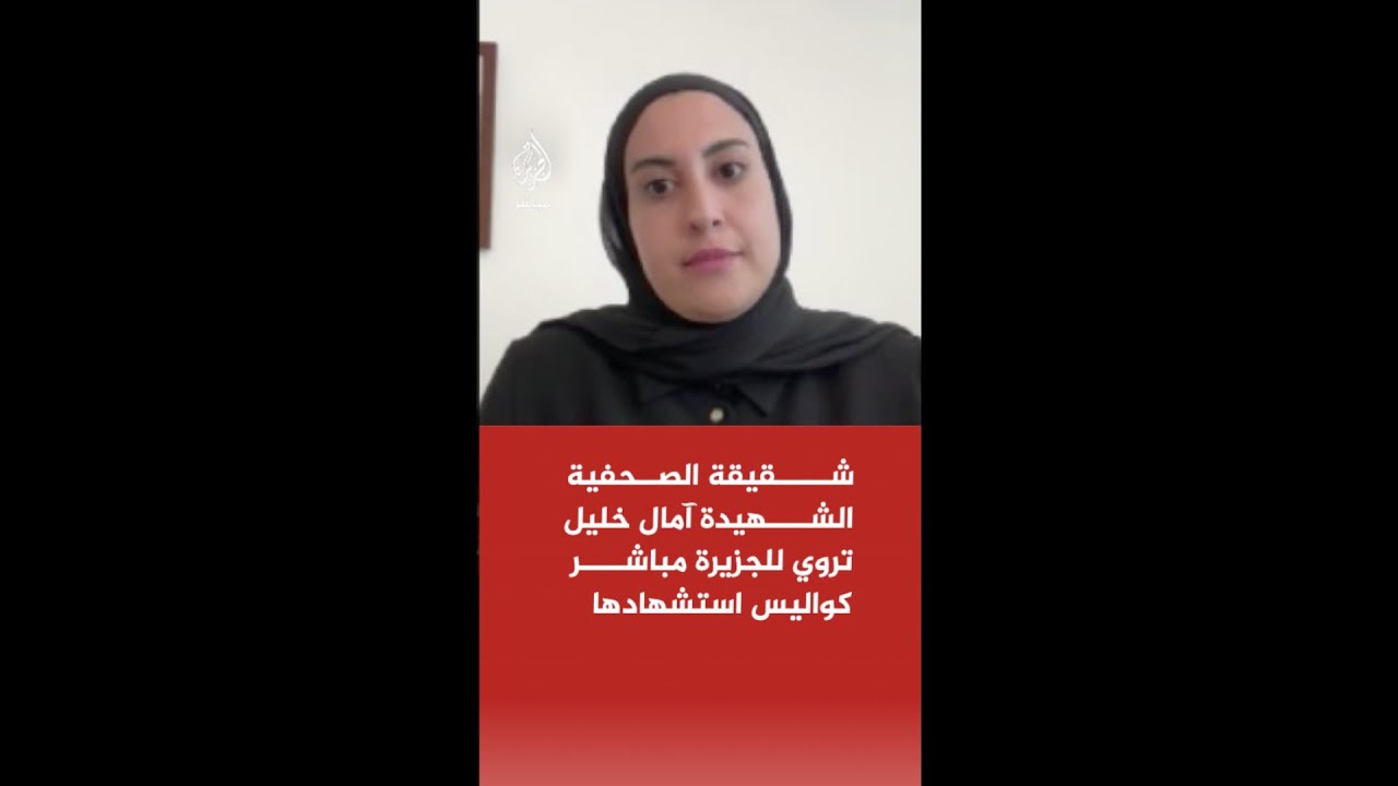 شقيقة الصحفية الشهيدة آمال خليل تروي للجزيرة مباشر كواليس استشهادها