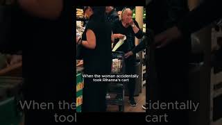 When the woman accidentally took Rihanna's cart