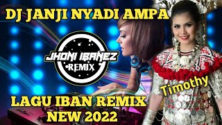 DJ JANJI NYADI AMPA ( TIMOTHY ) LAGU IBAN MALAYSIA REMIX TERBARU 2022 || JHONI IBANEZ REMIX