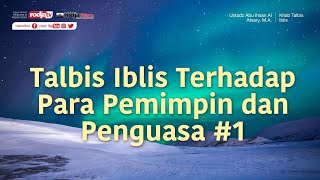 Talbis Iblis Terhadap Para Pemimpin dan Penguasa #1 - Ustadz Abu Ihsan Al-Atsary, M.A.