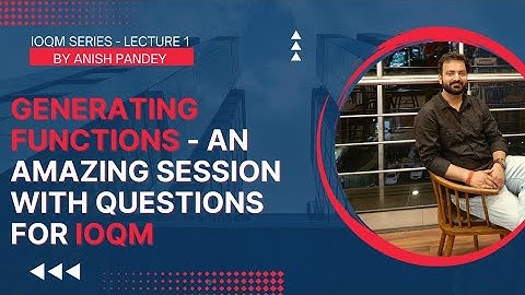 GENERATING FUNCTIONS for IOQM: The ULTIMATE Session for Theory  and Problem Solving! -Part 1