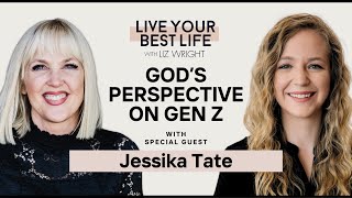 God’s Perspective on Gen Z w/ Jessika Tate | LIVE YOUR BEST LIFE WITH LIZ WRIGHT Episode 209