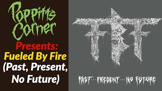 Poppitt's Corner Presents: Fueled By Fire (Past...Present...No Future)