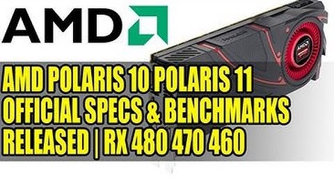 AMD Polaris 10 Polaris 11 Official Specs & Benchmarks Released | RX 480 470 460