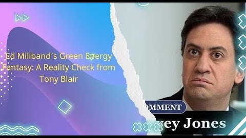 "Ed Miliband’s Green Energy Fantasy: A Reality Check from Tony Blair