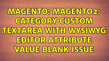 Magento: Magento2: Category custom textarea with wysiwyg editor attribute value blank issue