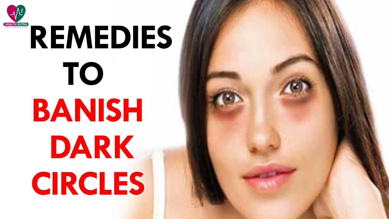 Remedies To Banish Dark Circles - Health Sutra