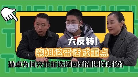 大反转！孙卓为何突然选择回到孙海洋身边？亲姐这番话成重点 - 天天要闻