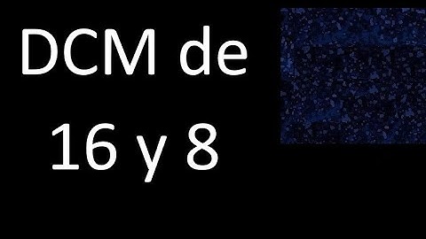 DCM de 16 y 8 . Divisor comun mayor . DCM(16 , 8) , procedimiento