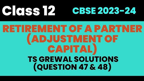 RETIREMENT OF A PARTNER | Q47 & Q48 | CLASS 12 | TS GREWAL |
