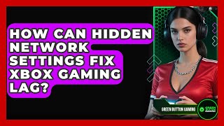 How Can Hidden Network Settings Fix Xbox Gaming Lag? - Green Button Gaming