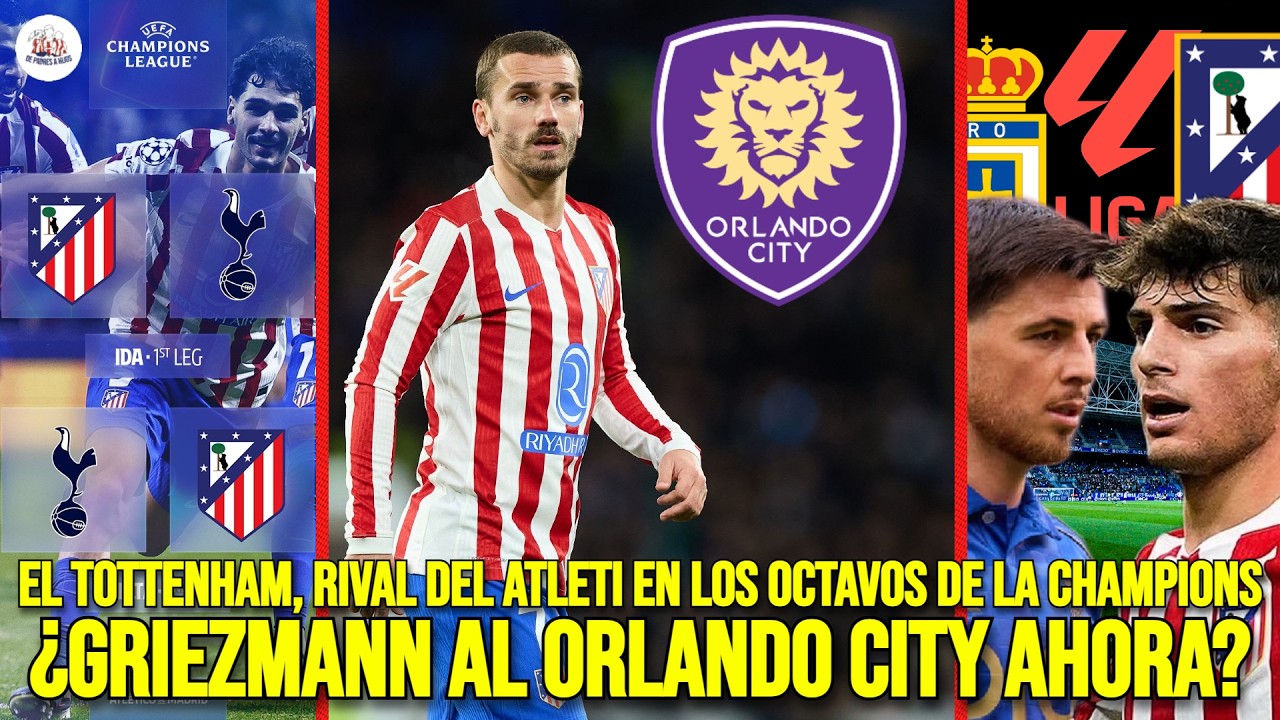 ¿GRIEZMANN al ORLANDO CITY AHORA? | ATLETI-TOTTENHAM en OCTAVOS de CHAMPIONS | PREVIA OVIEDO-ATLETI