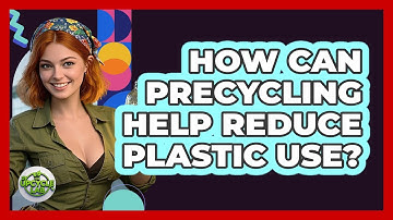 How Can Precycling Help Reduce Plastic Use? - The Upcycle Lab