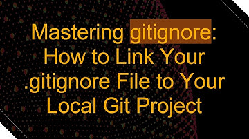Mastering gitignore: How to Link Your .gitignore File to Your Local Git Project