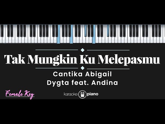 Tak Mungkin Ku Melepasmu - Cantika Abigail, Dygta feat. Andina (KARAOKE PIANO - FEMALE KEY) class=