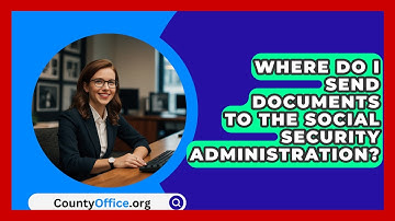 Where Do I Send Documents To The Social Security Administration? - CountyOffice.org
