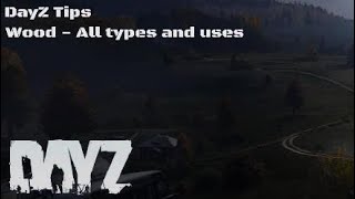 DayZ Tips - Wood - All types, all uses
