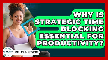 Why Is Strategic Time Blocking Essential For Productivity? - Work Life Balance Experts