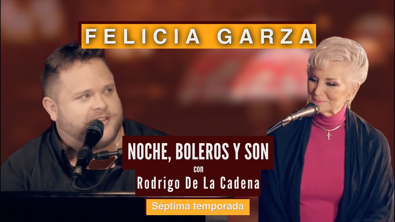 Felicia Garza | Noche, Boleros y Son con Rodrigo de la Cadena