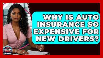 Why Is Auto Insurance So Expensive For New Drivers? - Auto Coverage Explained