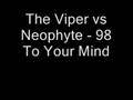 The Viper vs Neophyte - 98 To Your Mind