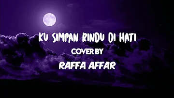 KU SIMPAN RINDU DIHATI - COVER RAFFA AFFAR (LIRIK VIDEO)