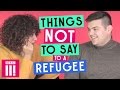 Things Not To Say To A Refugee