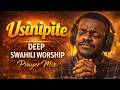 USINIPITE BWANA 4 Hours Of Deep Swahili Worship Prayer Healing Soaking