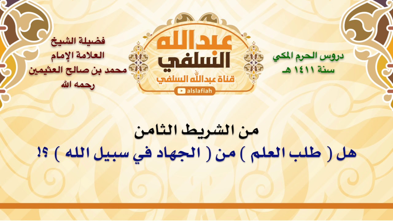 الشيخ ابن عثيمين : هل  طلب العلم  من  الجهاد في سبيل الله  ؟!