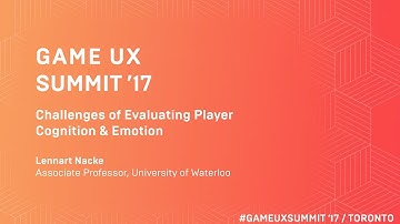 Game UX Summit ’17 | Lennart E. Nacke | Challenges of Evaluating Player Cognition & Emotion