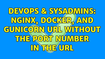 DevOps & SysAdmins: nginx, docker, and gunicorn url without the port number in the url