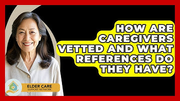 How Are Caregivers Vetted and What References Do They Have? - Elder Care Support Network