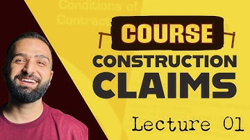 Construction Claims Course - Lecture 01 - What to Consider BEFORE submitting a Construction Claim