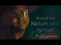 Na tum jano na hum by bhavesh slnk unplugged cover