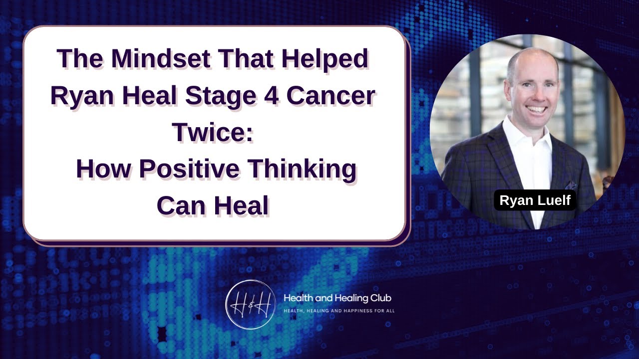 The Mindset That Helped Ryan Heal Stage 4 Cancer Twice: How Positive Thinking Can Heal