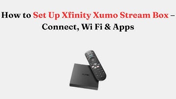 How to Set Up Xfinity Xumo Stream Box – Connect, Wi Fi & Apps