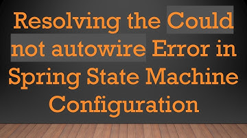Resolving the Could not autowire Error in Spring State Machine Configuration