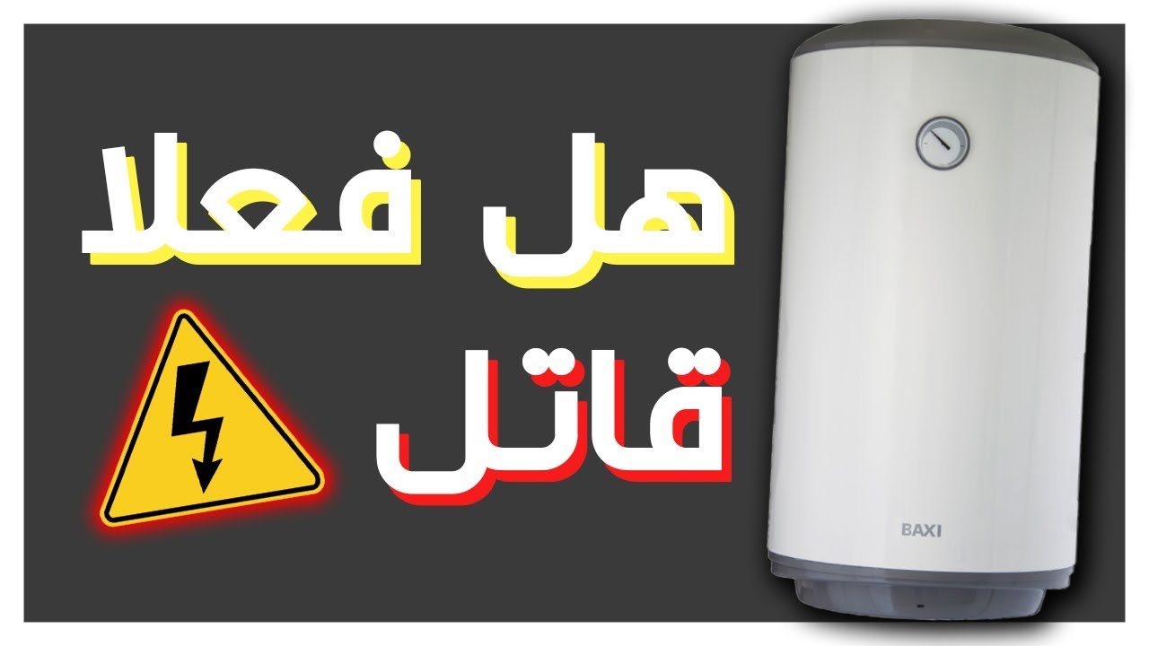 السخان الكهربائي : هل فعلا يقتل الناس !!