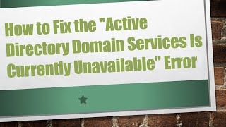 How to Fix the Active Directory Domain Services Is Currently Unavailable Error