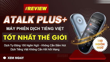 MÁY PHIÊN DỊCH TIẾNG VIỆT ATALK PLUS+ REVIEW THIẾT BỊ PHIÊN DỊCH KHÔNG CẦN BẤM NÚT KHÔNG CẦN CHẠM
