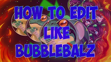 HOW TO EDIT LIKE BUBBLEBALZ THE BEST TUTORIAL EVER!!!