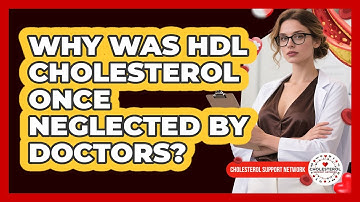 Why Was HDL Cholesterol Once Neglected By Doctors? - Cholesterol Support Network