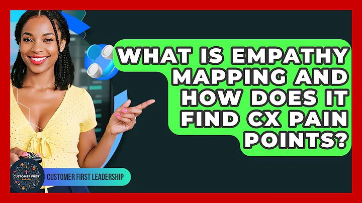 What Is Empathy Mapping And How Does It Find CX Pain Points? - Customer First Leadership