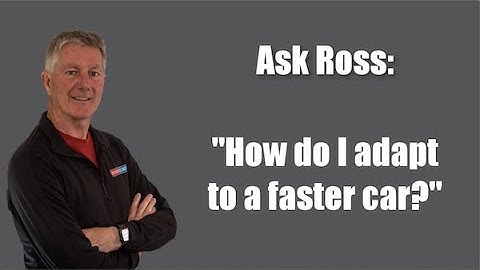 Ask Ross: How Can I Adapt to a Faster Car?