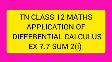TN CLASS 12 MATHS APPLICATION OF DIFFERENTIAL CALCULUS EX 7.7 SUM 2(I)